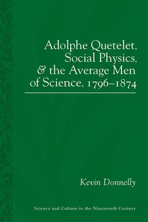 Front cover_Adolphe Quetelet, Social Physics And The Average Men Of Science, 1796-1874