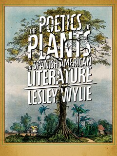Front cover_The Poetics of Plants in Spanish American Literature