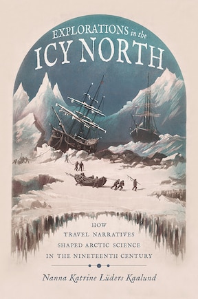 Explorations In The Icy North: How Travel Narratives Shaped Arctic Science In The Nineteenth Century