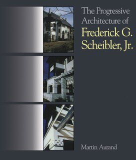 Couverture_The Progressive Architecture Of Frederick G. Scheibler, Jr