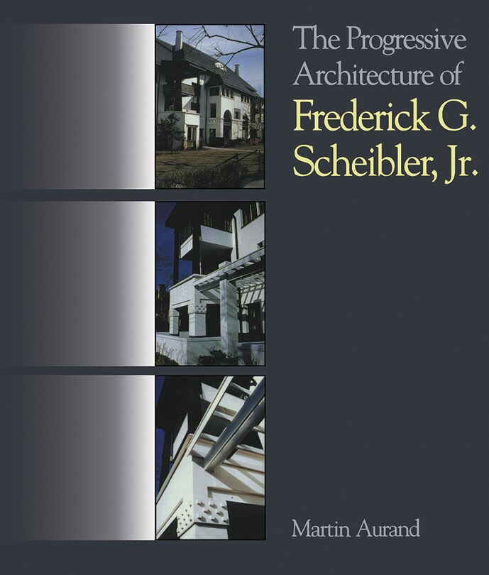 Couverture_The Progressive Architecture Of Frederick G. Scheibler, Jr
