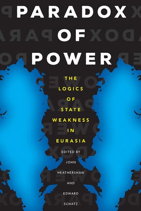 Paradox of Power: The Logics of State Weakness in Eurasia