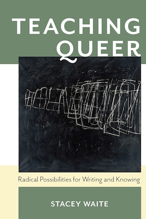 Teaching Queer: Radical Possibilities For Writing And Knowing