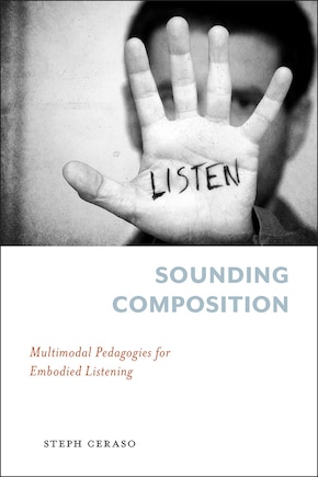 Sounding Composition: Multimodal Pedagogies For Embodied Listening