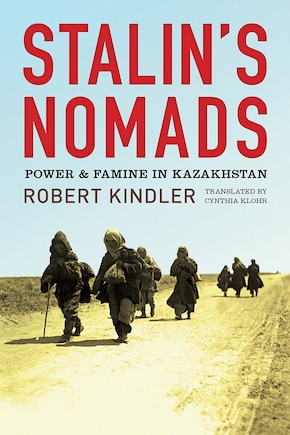 Stalin's Nomads: Power And Famine In Kazakhstan