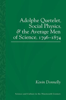 Front cover_Adolphe Quetelet, Social Physics And The Average Men Of Science, 1796-1874