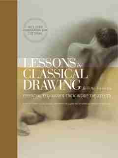 Lessons In Classical Drawing: Essential Techniques From Inside The Atelier by Juliette Aristides