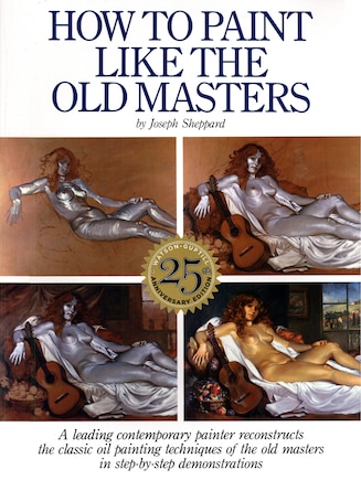 How To Paint Like The Old Masters: Watson-guptill 25th Anniversary Edition