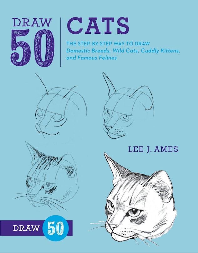 Draw 50 Cats: The Step-by-step Way To Draw Domestic Breeds, Wild Cats, Cuddly Kittens, And Famous Felines