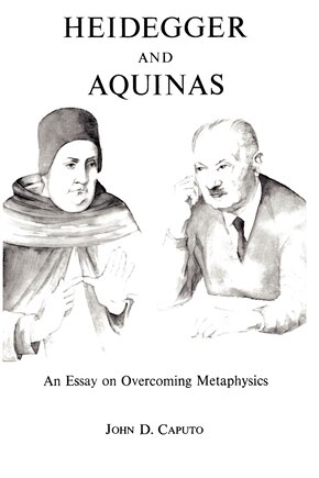 Heidegger And Aquinas: An Essay on Overcoming Metaphysics