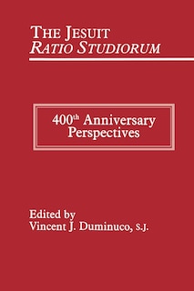 The Jesuit Ratio Studiorum of 1599: 400th Anniversary Perspectives