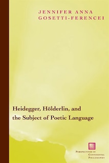 Front cover_Heidegger, Hölderlin, And The Subject Of Poetic Language