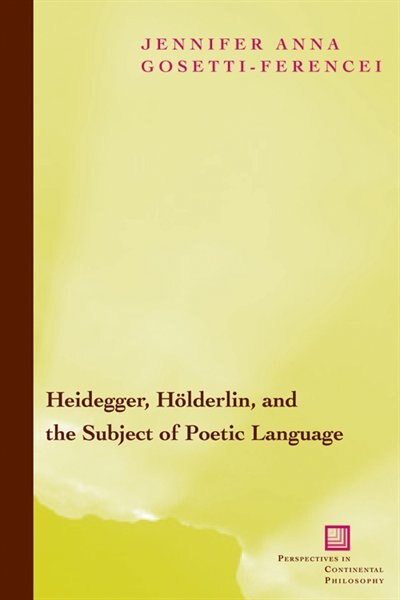Front cover_Heidegger, Hölderlin, And The Subject Of Poetic Language