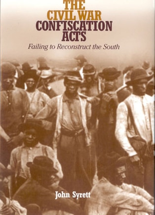 The Civil War Confiscation Acts: Failing to Reconstruct the South