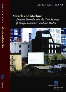 Miracle and Machine: Jacques Derrida and the Two Sources of Religion, Science, and the Media