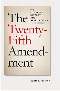 The Twenty-Fifth Amendment: Its Complete History And Applications, Third Edition