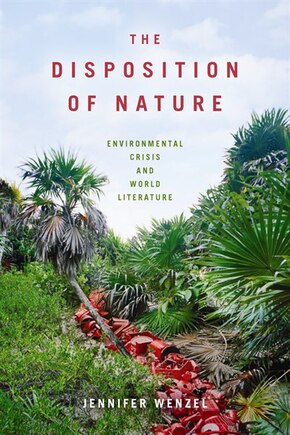 The Disposition Of Nature: Environmental Crisis And World Literature