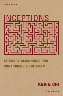 Inceptions: Literary Beginnings And Contingencies Of Form