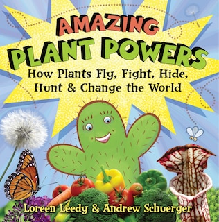 Amazing Plant Powers: How Plants Fly, Fight, Hide, Hunt, And Change The World