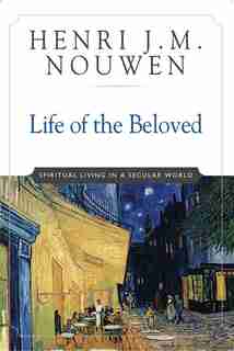 Life Of The Beloved: Spiritual Living in a Secular World by Henri J. M. Nouwen