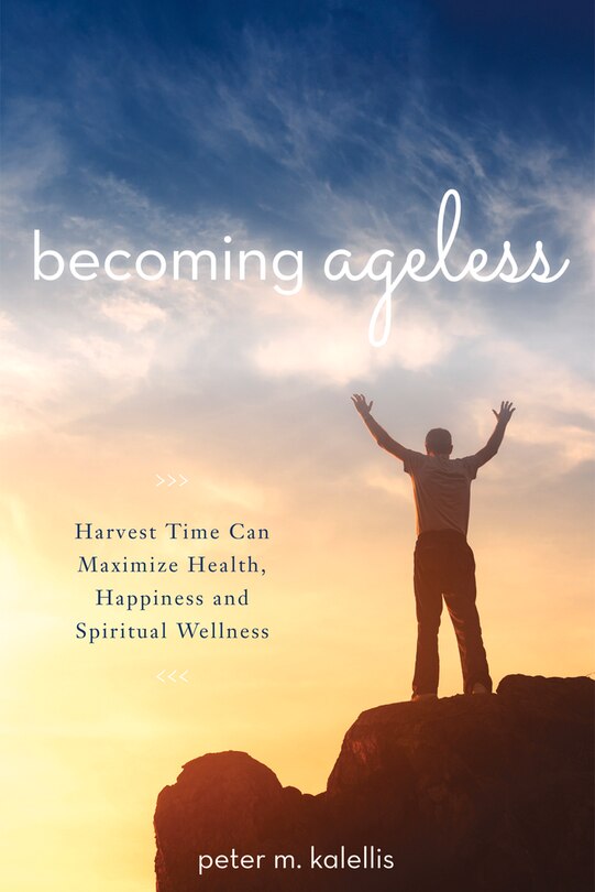 Becoming Ageless: Harvest Time Can Maximize Health, Happiness And Spiritual Wellness