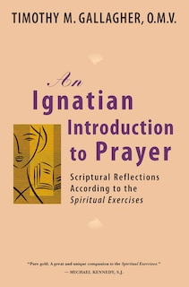 An Ignatian Introduction to Prayer: Scriptural Reflections According to the Spiritual Exercises