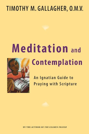 Meditation and Contemplation: An Ignatian Guide To Praying With Scripture