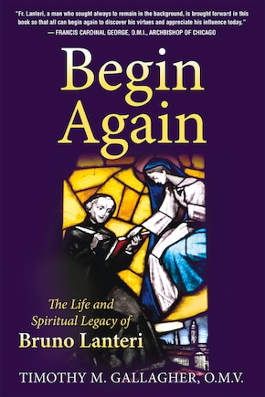 Begin Again: The Life And Spiritual Legacy Of Bruno Lanteri