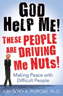 Front cover_God Help Me! These People Are Driving Me Nuts!: Making Peace With Difficult People