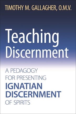 Teaching Discernment: A Pedagogy For Presenting Ignatian Discernment Of Spirits