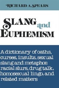 Slang and Euphemism: A Dictionary of Oaths, Curses, Insults, Sexual Slang and Metaphor, Racial Slurs, Drug Talk, Homosexual Lingo, and Rela