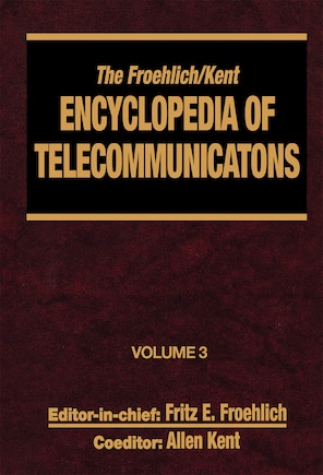 The Froehlich/kent Encyclopedia Of Telecommunications: Volume 3 - Codes For The Prevention Of Errors To Communications Frequency Standards