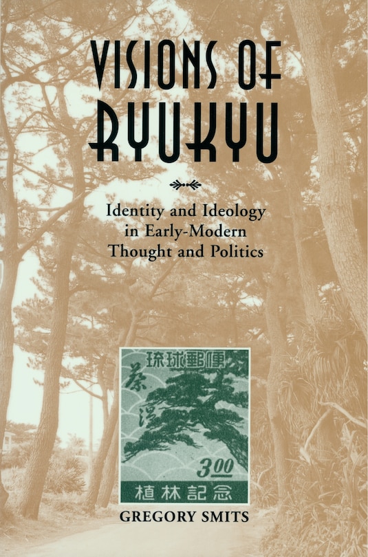 Visions Of Ryukyu: Identity And Ideology In Early-modern Thought And Politics