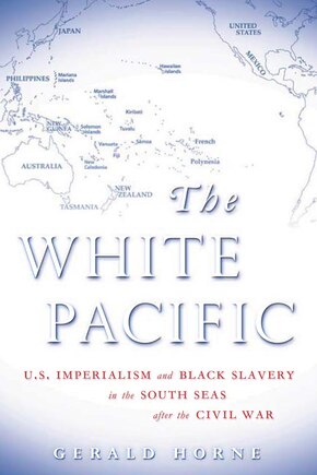 The White Pacific: U.s. Imperialism And Black Slavery In The South Seas After The Civil War