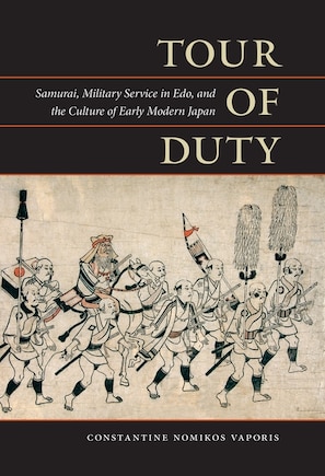 Tour Of Duty: Samurai, Military Service In Edo, And The Culture Of Early Modern Japan