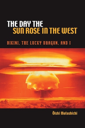 The Day The Sun Rose  In The West: Bikini, The Lucky Dragon, And I