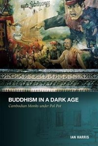 Buddhism In A Dark Age: Cambodian Monks Under Pol Pot