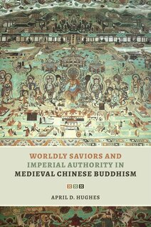 Front cover_Worldly Saviors and Imperial Authority in Medieval Chinese Buddhism