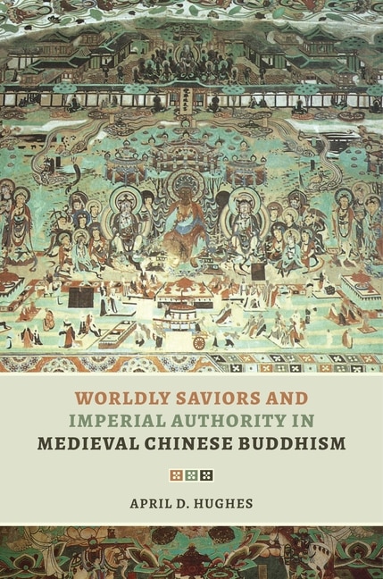 Front cover_Worldly Saviors and Imperial Authority in Medieval Chinese Buddhism