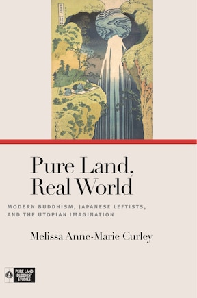 Pure Land, Real World: Modern Buddhism, Japanese Leftists, And The Utopian Imagination