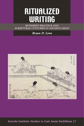 Ritualized Writing: Buddhist Practice and Scriptural Cultures in Ancient Japan