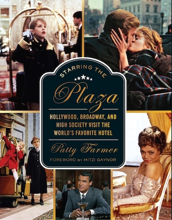 Starring the Plaza: Hollywood, Broadway, and High Society Visit the World's Favorite Hotel