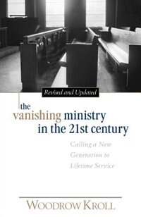 The Vanishing Ministry In The 21st Century: Calling a New Generation to Lifetime Service