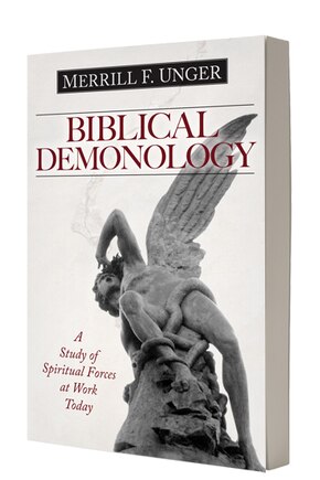 Biblical Demonology: A Study of Spiritual Forces at Work Today