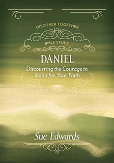 DANIEL: Discovering the Courage to Stand for Your Faith