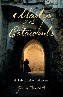 Martyr of the Catacombs: A Tale of Ancient Rome