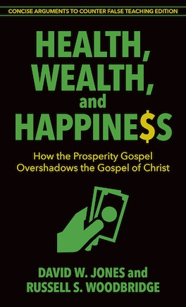 HEALTH, WEALTH, AND HAPPINESS: How the Prosperity Gospel Overshadows the Gospel of Christ