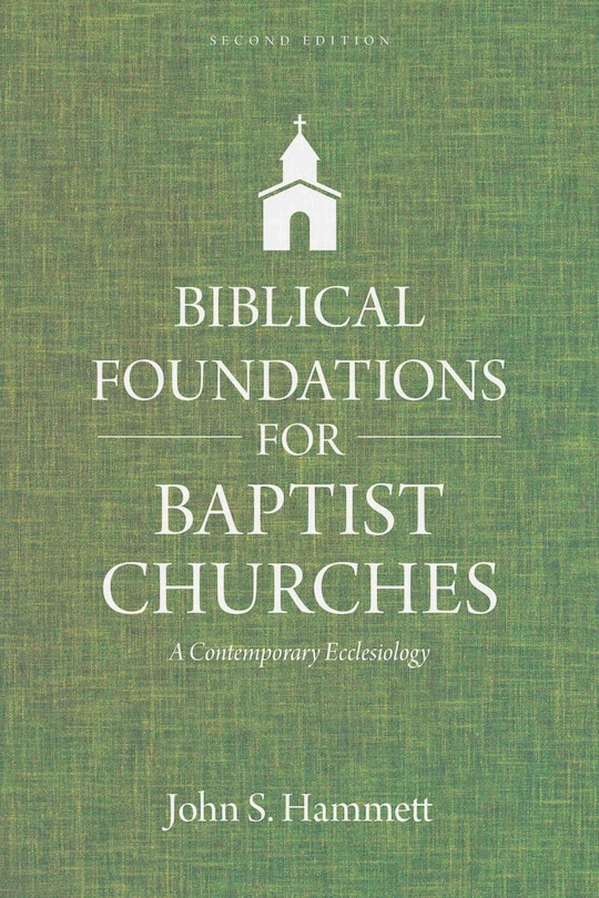 Biblical Foundations for Baptist Churches: A Contemporary Ecclesiology