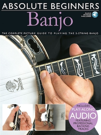 Absolute Beginners - Banjo: The Complete Picture Guide To Playing The Banjo