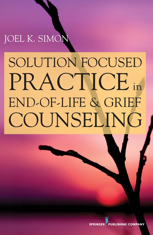 Front cover_Solution Focused Practice in End-of-Life and Grief Counseling